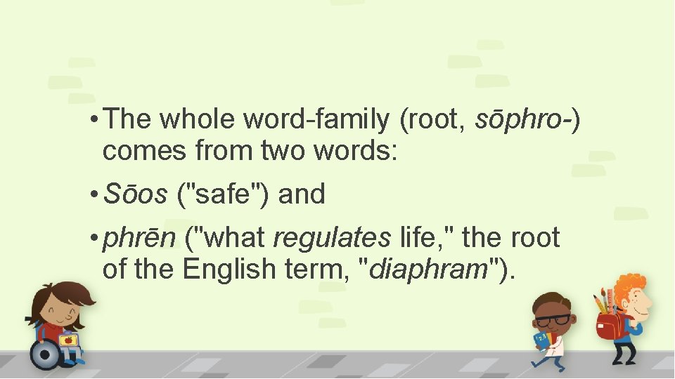  • The whole word-family (root, sōphro-) comes from two words: • Sōos ("safe")