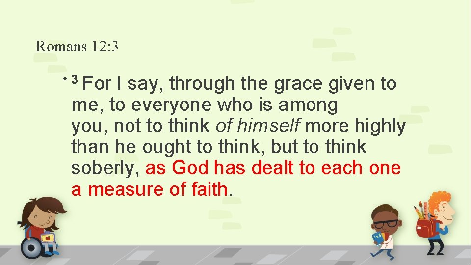 Romans 12: 3 • 3 For I say, through the grace given to me,
