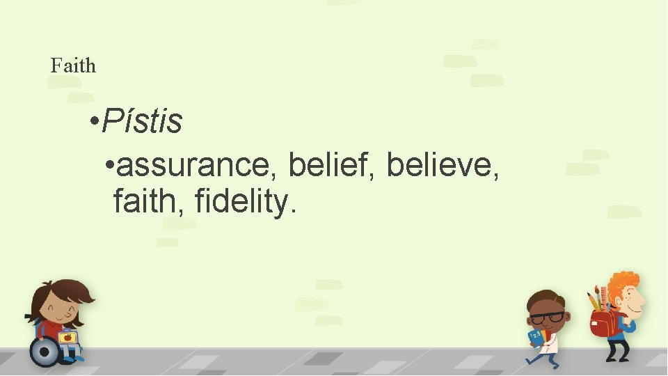 Faith • Pístis • assurance, belief, believe, faith, fidelity. 