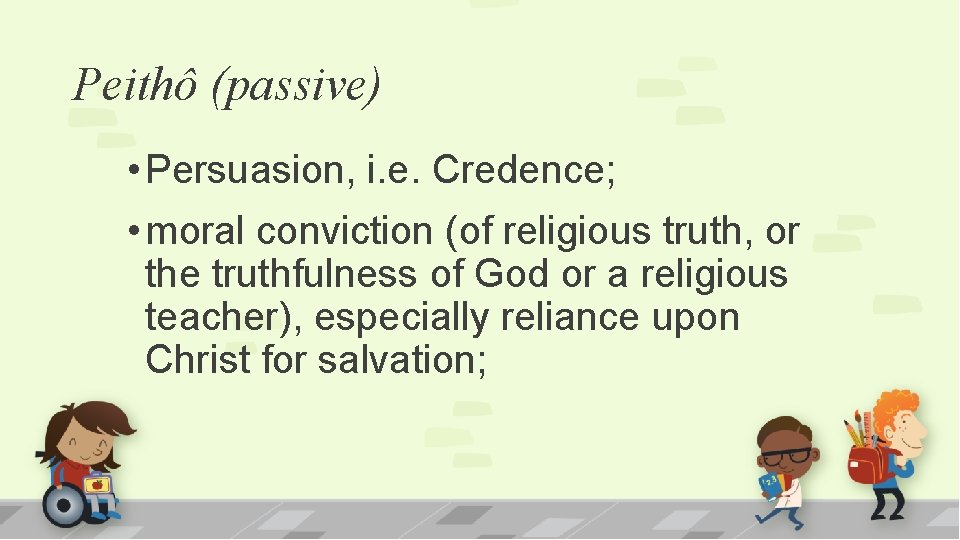 Peithô (passive) • Persuasion, i. e. Credence; • moral conviction (of religious truth, or