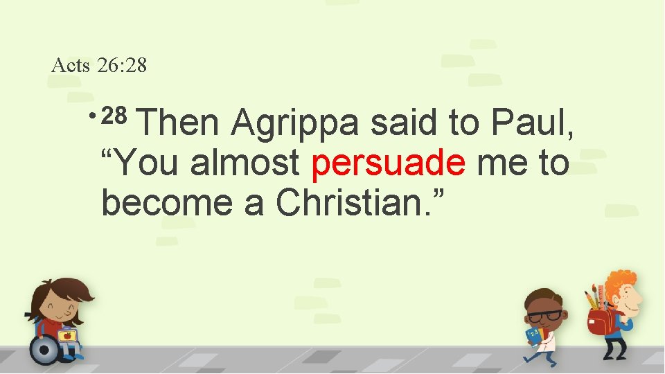 Acts 26: 28 • 28 Then Agrippa said to Paul, “You almost persuade me