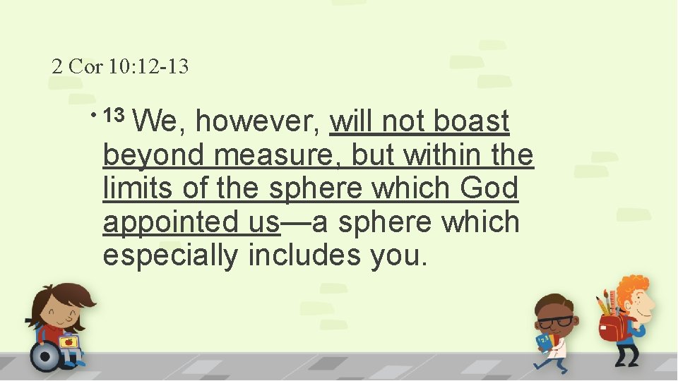 2 Cor 10: 12 -13 • 13 We, however, will not boast beyond measure,