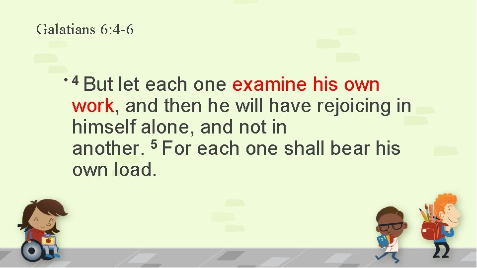 Galatians 6: 4 -6 • 4 But let each one examine his own work,