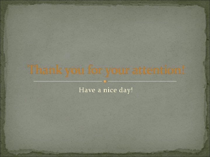 Thank you for your attention! Have a nice day! 