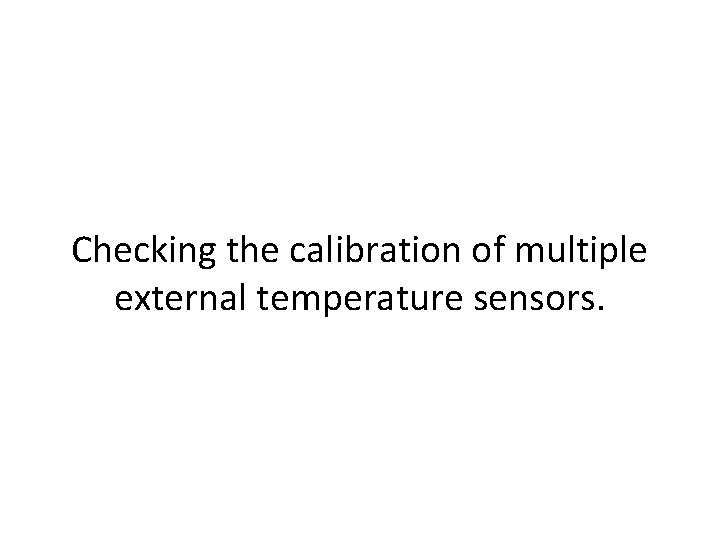 Checking the calibration of multiple external temperature sensors. 