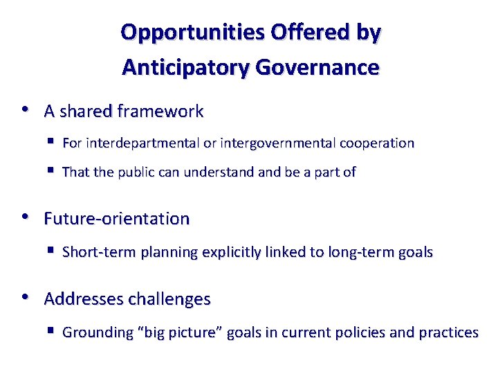 Opportunities Offered by Anticipatory Governance • A shared framework § For interdepartmental or intergovernmental