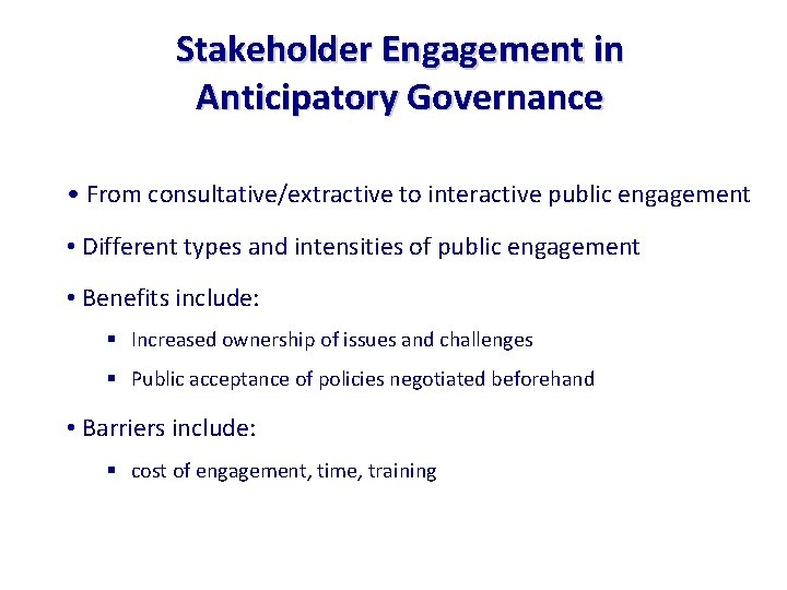 Stakeholder Engagement in Anticipatory Governance • From consultative/extractive to interactive public engagement • Different