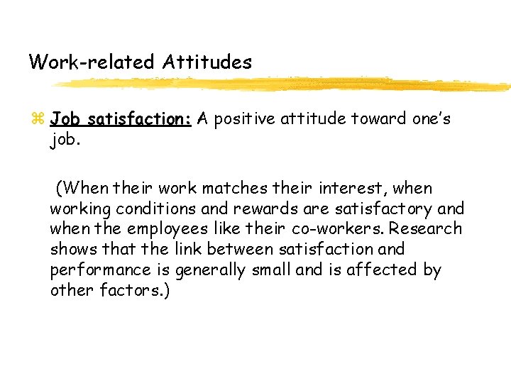 Work-related Attitudes z Job satisfaction: A positive attitude toward one’s job. (When their work