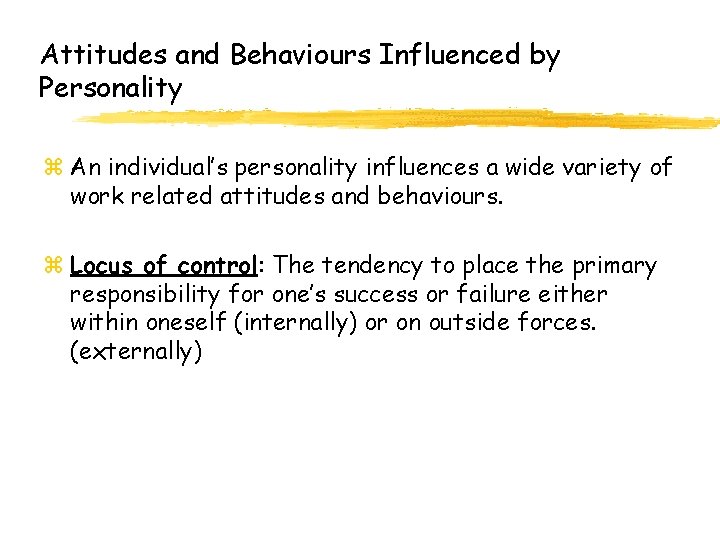 Attitudes and Behaviours Influenced by Personality z An individual’s personality influences a wide variety