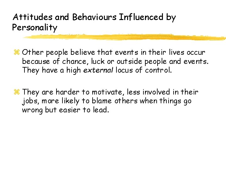 Attitudes and Behaviours Influenced by Personality z Other people believe that events in their