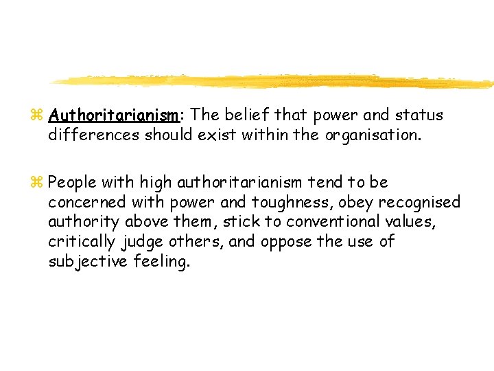 z Authoritarianism: The belief that power and status differences should exist within the organisation.