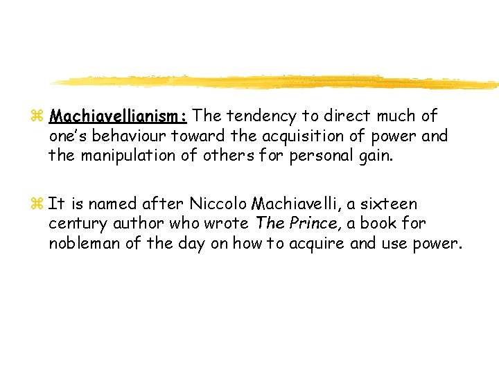 z Machiavellianism: The tendency to direct much of one’s behaviour toward the acquisition of