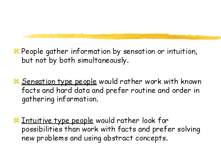 z People gather information by sensation or intuition, but not by both simultaneously. z