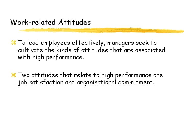 Work-related Attitudes z To lead employees effectively, managers seek to cultivate the kinds of