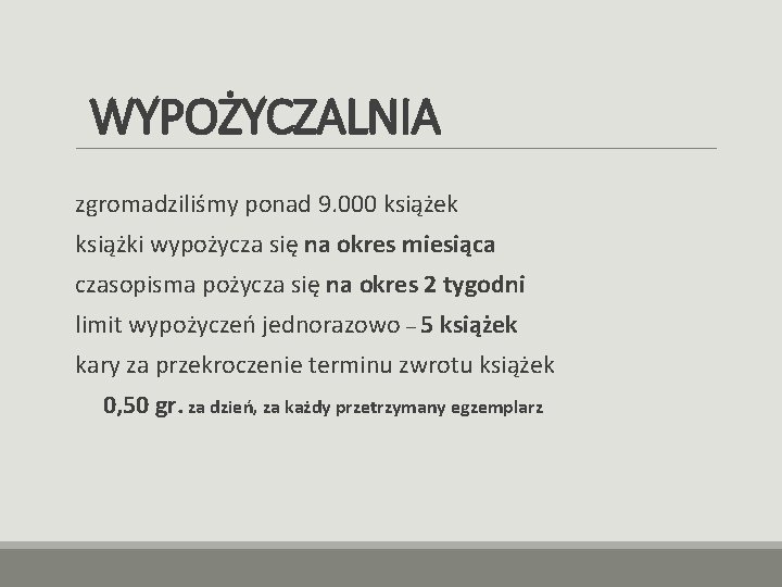 WYPOŻYCZALNIA zgromadziliśmy ponad 9. 000 książek książki wypożycza się na okres miesiąca czasopisma pożycza