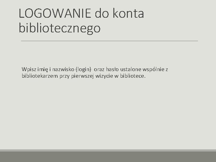 LOGOWANIE do konta bibliotecznego Wpisz imię i nazwisko (login) oraz hasło ustalone wspólnie z