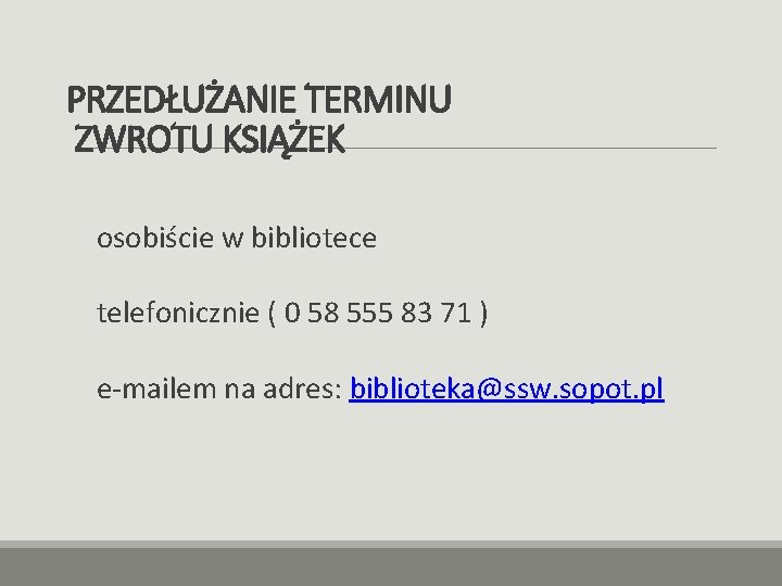 PRZEDŁUŻANIE TERMINU ZWROTU KSIĄŻEK osobiście w bibliotece telefonicznie ( 0 58 555 83 71