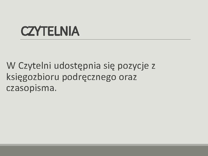 CZYTELNIA W Czytelni udostępnia się pozycje z księgozbioru podręcznego oraz czasopisma. 