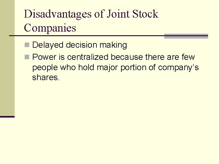 Disadvantages of Joint Stock Companies n Delayed decision making n Power is centralized because