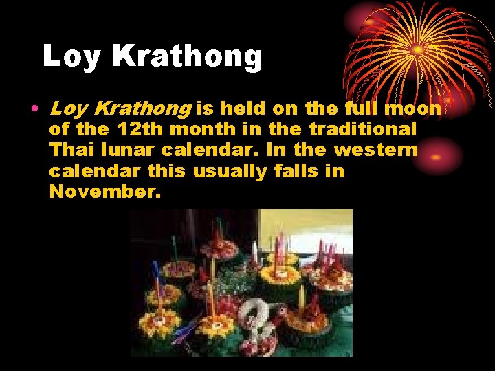 Loy Krathong • Loy Krathong is held on the full moon of the 12