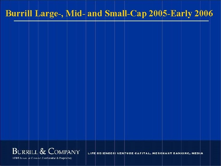 Burrill Large-, Mid- and Small-Cap 2005 -Early 2006 115 © 2004 Burrill & Company.