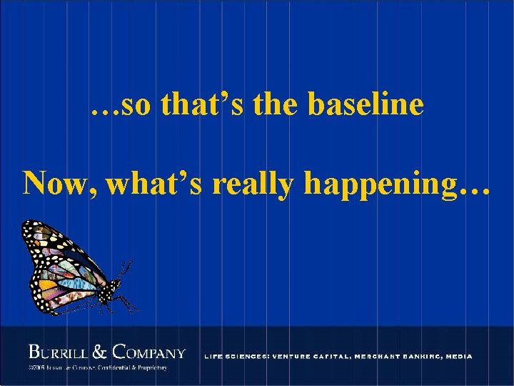 …so that’s the baseline Now, what’s really happening… 25 © 2004 Burrill & Company.