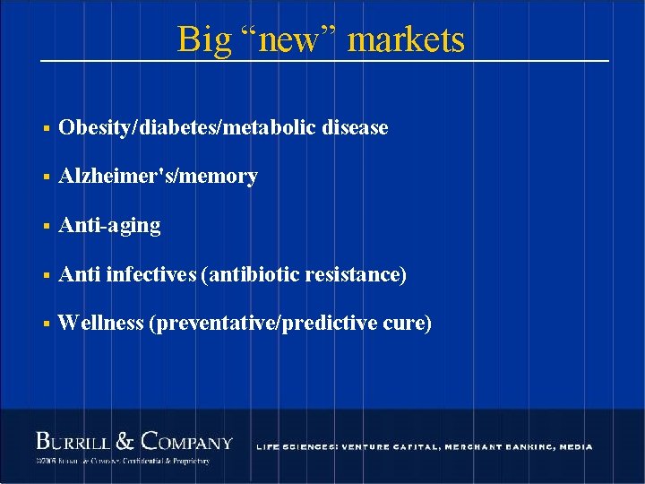 Big “new” markets § Obesity/diabetes/metabolic disease § Alzheimer's/memory § Anti-aging § Anti infectives (antibiotic
