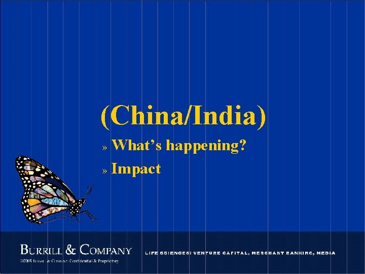 (China/India) What’s happening? » Impact » 95 © 2004 Burrill & Company. Confidential &