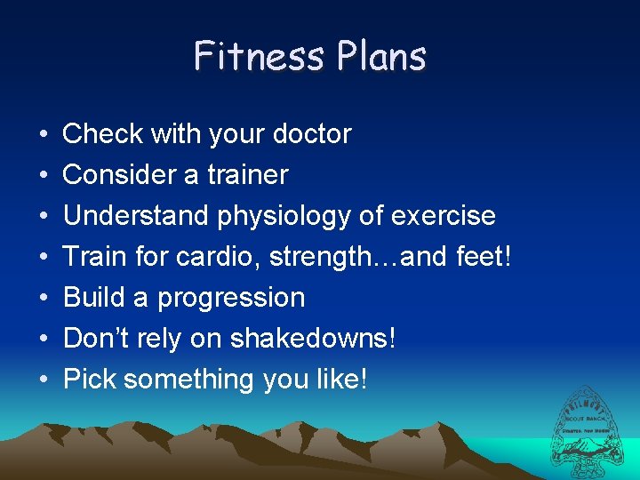 Fitness Plans • • Check with your doctor Consider a trainer Understand physiology of