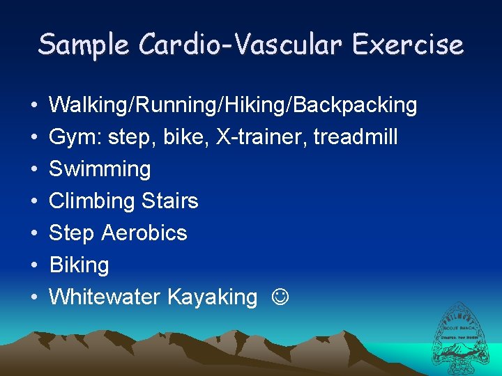 Sample Cardio-Vascular Exercise • • Walking/Running/Hiking/Backpacking Gym: step, bike, X-trainer, treadmill Swimming Climbing Stairs