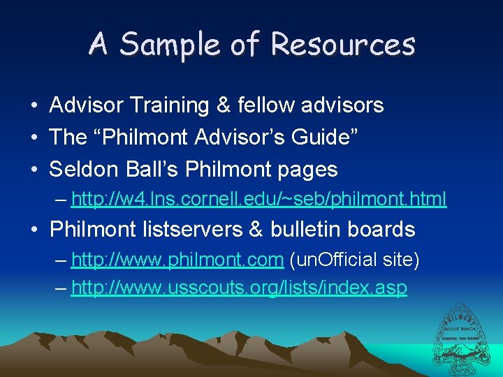 A Sample of Resources • Advisor Training & fellow advisors • The “Philmont Advisor’s