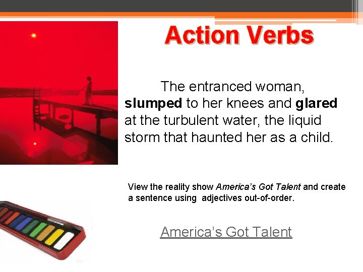 Action Verbs The entranced woman, slumped to her knees and glared at the turbulent