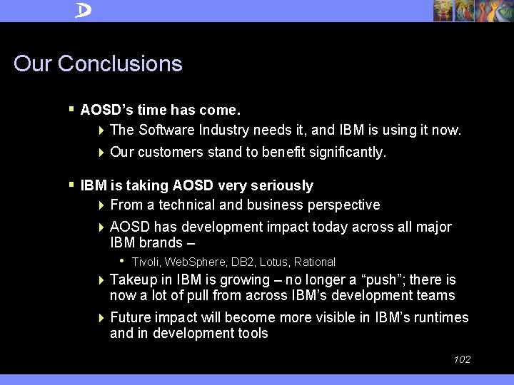 Our Conclusions § AOSD’s time has come. 4 The Software Industry needs it, and