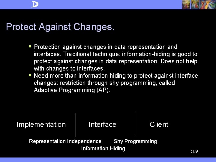 Protect Against Changes. § Protection against changes in data representation and interfaces. Traditional technique:
