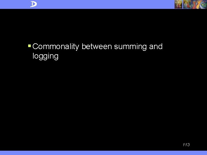 § Commonality between summing and logging 113 