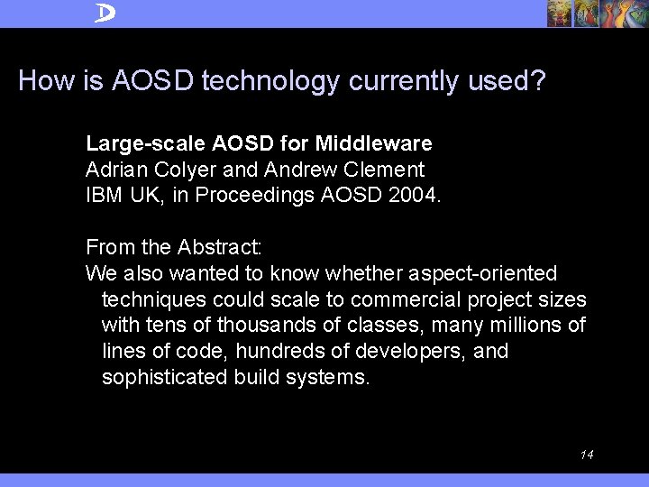 How is AOSD technology currently used? Large-scale AOSD for Middleware Adrian Colyer and Andrew