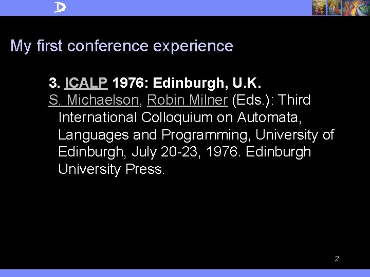 My first conference experience 3. ICALP 1976: Edinburgh, U. K. S. Michaelson, Robin Milner
