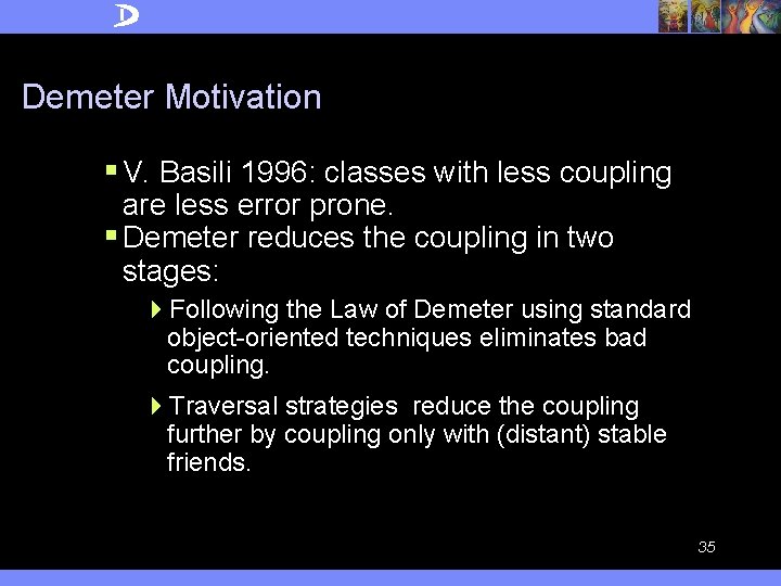 Demeter Motivation § V. Basili 1996: classes with less coupling are less error prone.