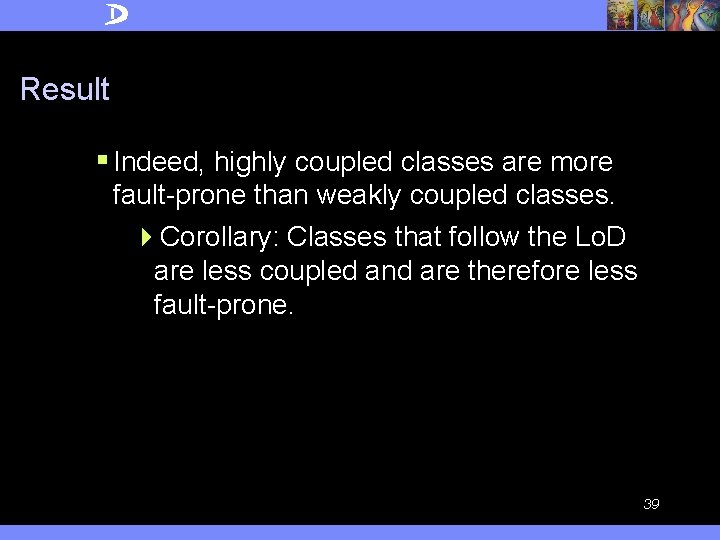 Result § Indeed, highly coupled classes are more fault-prone than weakly coupled classes. 4