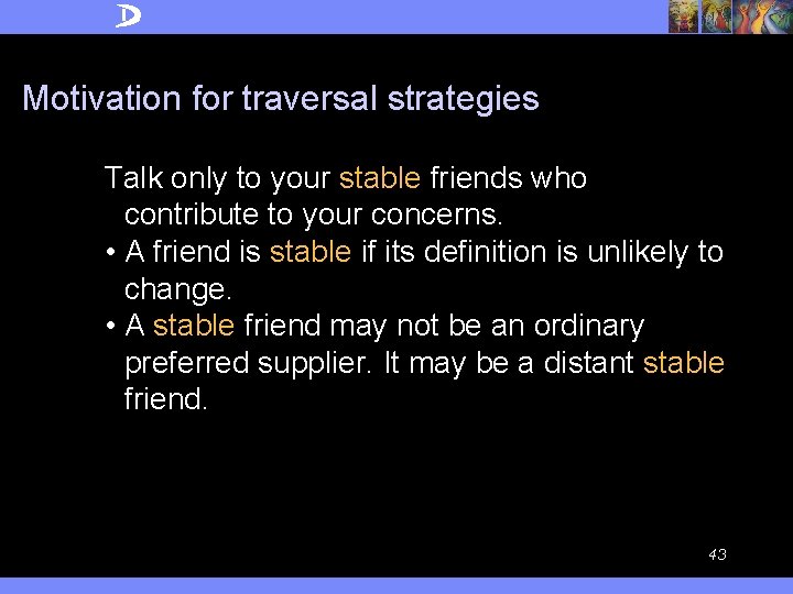 Motivation for traversal strategies Talk only to your stable friends who contribute to your