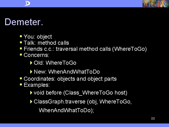 Demeter. § You: object § Talk: method calls § Friends c. c. : traversal