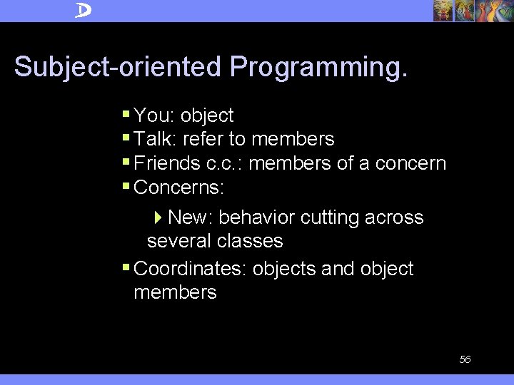 Subject-oriented Programming. § You: object § Talk: refer to members § Friends c. c.