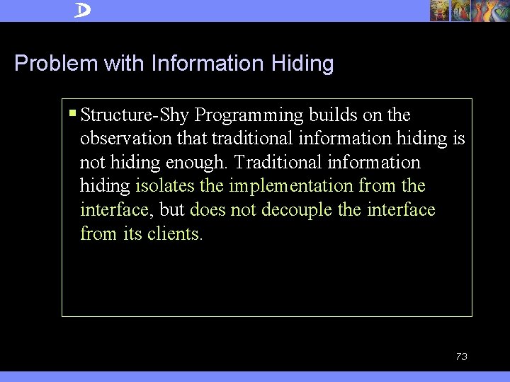 Problem with Information Hiding § Structure-Shy Programming builds on the observation that traditional information