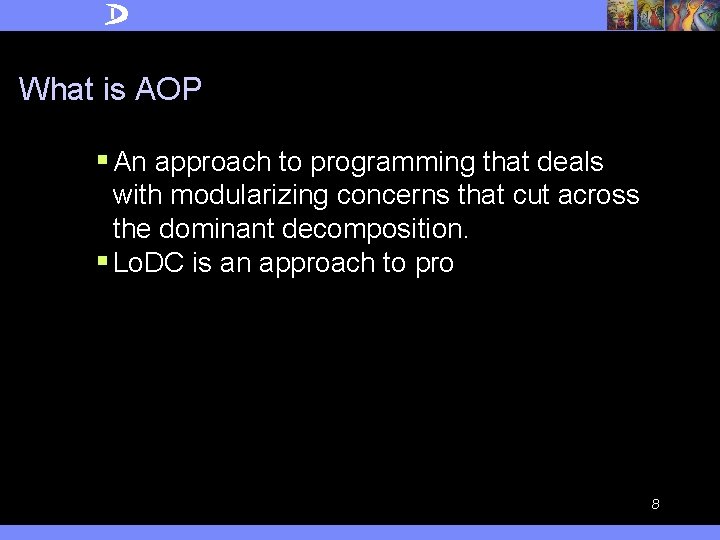 What is AOP § An approach to programming that deals with modularizing concerns that