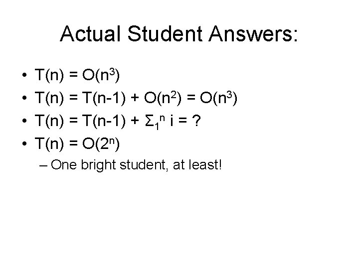 Actual Student Answers: • • T(n) = O(n 3) T(n) = T(n-1) + O(n
