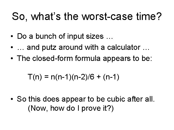 So, what’s the worst-case time? • Do a bunch of input sizes … •
