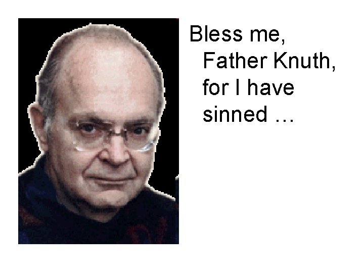 Bless me, Father Knuth, for I have sinned … 