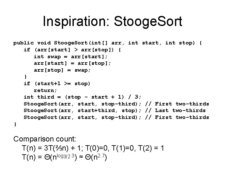 Inspiration: Stooge. Sort public void Stooge. Sort(int[] arr, int start, int stop) { if