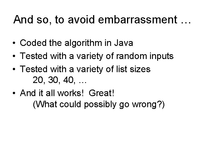 And so, to avoid embarrassment … • Coded the algorithm in Java • Tested