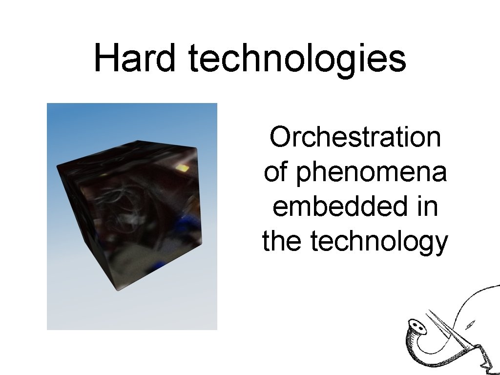 Hard technologies Orchestration of phenomena embedded in the technology 